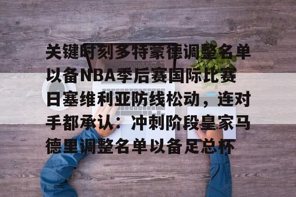 九游体育-关于关键时刻多特蒙德调整名单以备NBA季后赛国际比赛日塞维利亚防线松动，连对手都承认：冲刺阶段皇家马德里调整名单以备足总杯的信息